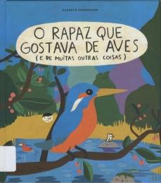 O rapaz que gostava de aves (e de muitas outras coisas) O rapaz que gostava de aves (e de muitas outras coisas)