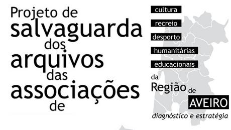 Arquivo Distrital de Aveiro - Projeto de salvaguarda dos arquivos das associações de cultura, recreio, desporto, humanitárias e educacionais da região de Aveiro: diagnóstico e estratégia Arquivo Distrital de Aveiro - Projeto de salvaguarda dos arquivos das associações de cultura, recreio, desporto, humanitárias e educacionais da região de Aveiro: diagnóstico e estratégia